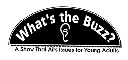 WHAT'S THE BUZZ? A SHOW THAT AIRS ISSUES FOR YOUNG ADULTS trademark