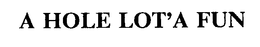 A HOLE LOT'A FUN trademark