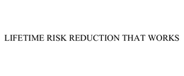 LIFETIME RISK REDUCTION THAT WORKS trademark