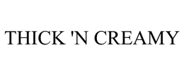 THICK 'N CREAMY trademark