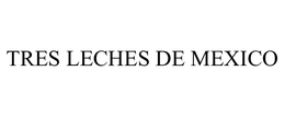 TRES LECHES DE MEXICO trademark