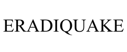 ERADIQUAKE trademark