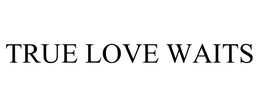 TRUE LOVE WAITS trademark