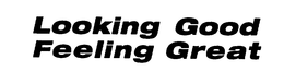 LOOKING GOOD FEELING GREAT trademark