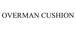 OVERMAN CUSHION trademark
