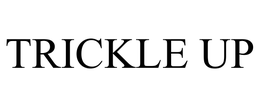 TRICKLE UP trademark