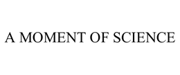 A MOMENT OF SCIENCE trademark