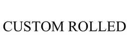 CUSTOM ROLLED trademark