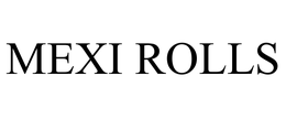 MEXI ROLLS trademark