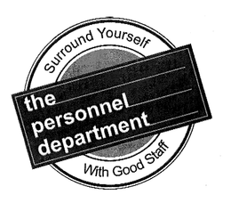 THE PERSONNEL DEPARTMENT SURROUND YOURSELF WITH GOOD STAFF trademark