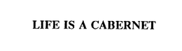 LIFE IS A CABERNET trademark
