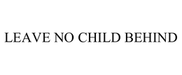 LEAVE NO CHILD BEHIND trademark