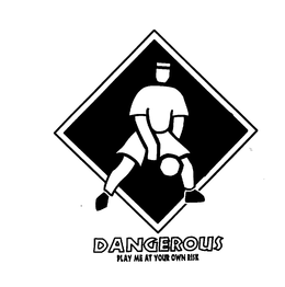 DANGEROUS PLAY ME AT YOUR OWN RISK trademark