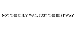 NOT THE ONLY WAY, JUST THE BEST WAY trademark