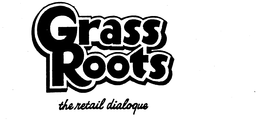 GRASS ROOTS THE RETAIL DIALOGUE trademark