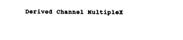 DERIVED CHANNEL MULTIPLEX trademark