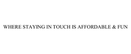 WHERE STAYING IN TOUCH IS AFFORDABLE & FUN trademark
