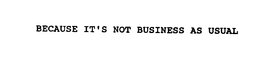 BECAUSE IT'S NOT BUSINESS AS USUAL trademark