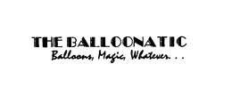 THE BALLOONATIC BALLOONS, MAGIC, WHATEVER. . . trademark