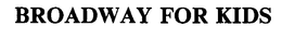 BROADWAY FOR KIDS trademark