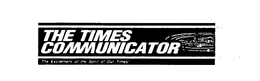 THE TIMES COMMUNICATOR THE EXCITEMENT OF THE SPIRIT OF OUR TIMES! trademark