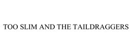 TOO SLIM AND THE TAILDRAGGERS trademark