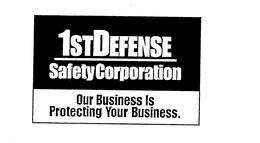 1STDEFENSE SAFETY CORPORATION OUR BUSINESS IS PROTECTING YOUR BUSINESS. trademark