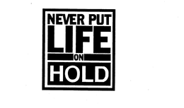 NEVER PUT LIFE ON HOLD trademark