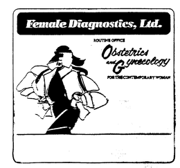FEMALE DIAGNOSTICS, LTD. OFFFICE ROUTINE OBSTETRICS AND GYNECOLOGY FOR THE CONTEMPORARY WOMAN trademark