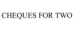 CHEQUES FOR TWO trademark