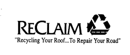 RECLAIM "RECYCLING YOUR ROOF... TO REPAIR YOUR ROAD" trademark
