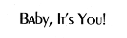 BABY, IT'S YOU! trademark
