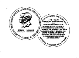 "THE PATENT SYSTEM ADDED THE FUEL OF INTEREST TO THE FIRE OF GENIUS" A. LINCOLN EDISON FEBRUARY 11, 1847 LINCOLN FEBRUARY 12, 1809 NATIONAL INVENTORS DAY FEBRUARY 11 NATIONAL INVENTORS HALL OF FAME 1776-1976 AMERICA'S BICENTENNIAL UNITED STATES CONSTITUTION ARTICLE 1, SECTION 8, CLAUSE 8: "CONGRESS SHALL HAVE POWER...TO PROMOTE THE PROGRESS OF SCIENCE AND USEFUL ARTS, BY SECURING FOR LIMITED TIMES TO AUTHORS AND INVENTORS THE EXCLUSIVE RIGHTS TO THEIR RESPECTIVE WRITINGS AND DISCOVERIES." trademark