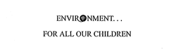 ENVIRONMENT...FOR ALL OUR CHILDREN trademark