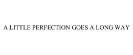 A LITTLE PERFECTION GOES A LONG WAY trademark