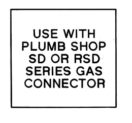 USE WITH PLUMB SHOP SD OR RSD SERIES GAS CONNECTOR trademark