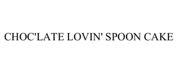 CHOC'LATE LOVIN' SPOON CAKE trademark