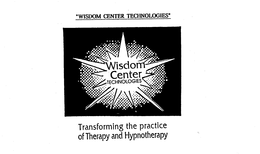 "WISDOM CENTER TECHNOLOGIES" WISDOM CENTER TECHNOLOGIES TRANSFORMING THE PRACTICE OF THERAPY AND HYPNOTHERAPY trademark