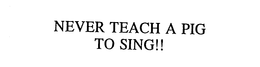 NEVER TEACH A PIG TO SING!! trademark