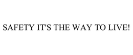 SAFETY IT'S THE WAY TO LIVE! trademark