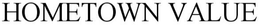 HOMETOWN VALUE trademark