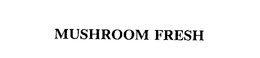MUSHROOM FRESH trademark