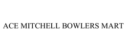 ACE MITCHELL BOWLERS MART trademark