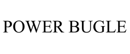 POWER BUGLE trademark