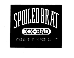 SPOILED BRAT XX-BAD YOU GOT IT OR YOU DON'T trademark