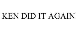 KEN DID IT AGAIN trademark