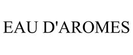 EAU D'AROMES trademark