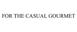 FOR THE CASUAL GOURMET trademark