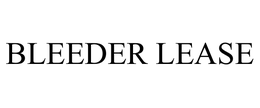 BLEEDER LEASE trademark