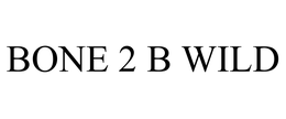 BONE 2 B WILD trademark